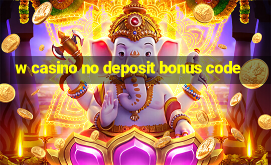 w casino no deposit bonus code