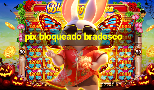 pix bloqueado bradesco