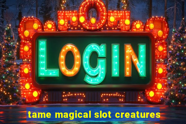 tame magical slot creatures