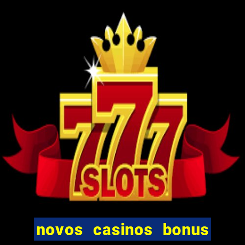 novos casinos bonus sem deposito