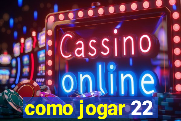 como jogar 22