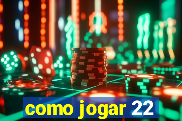 como jogar 22