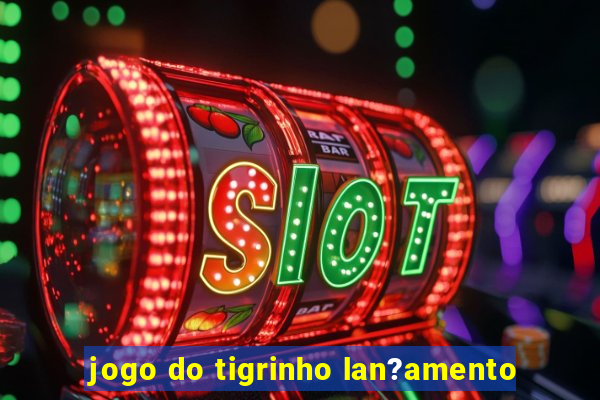 jogo do tigrinho lan?amento