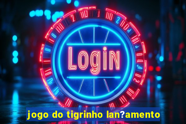 jogo do tigrinho lan?amento