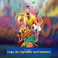 jogo do tigrinho lan?amento