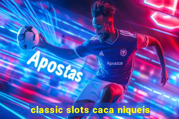 classic slots caca niqueis