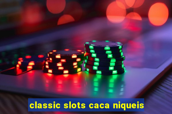 classic slots caca niqueis