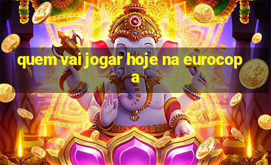 quem vai jogar hoje na eurocopa