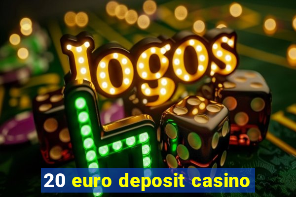 20 euro deposit casino