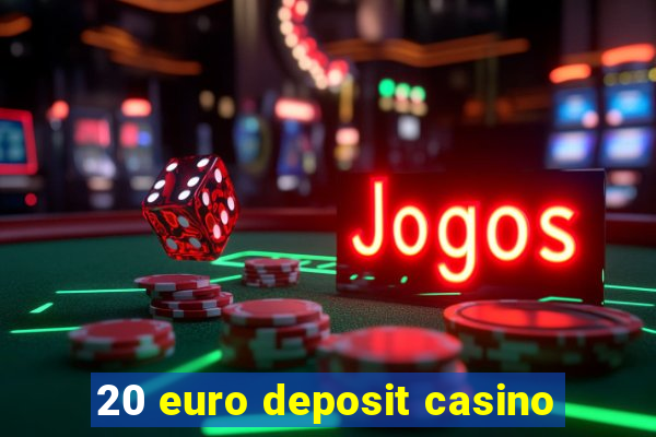 20 euro deposit casino