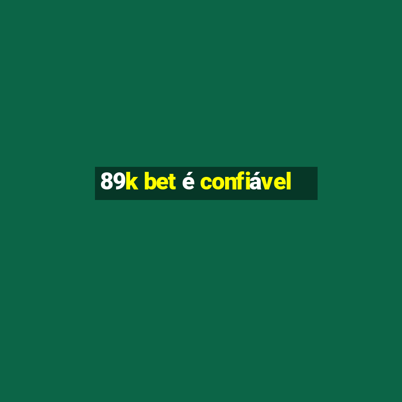 89k bet é confiável