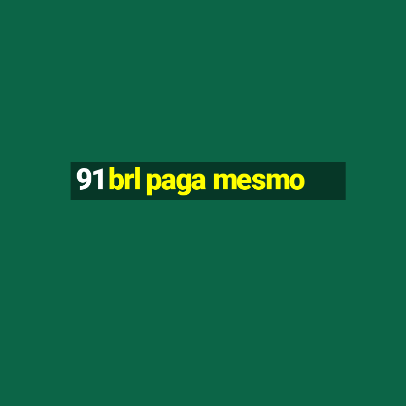 91 brl paga mesmo