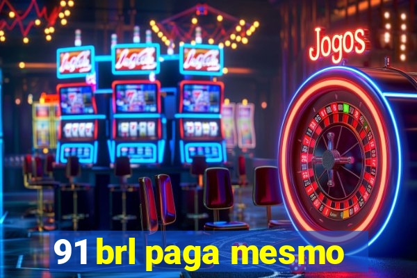 91 brl paga mesmo