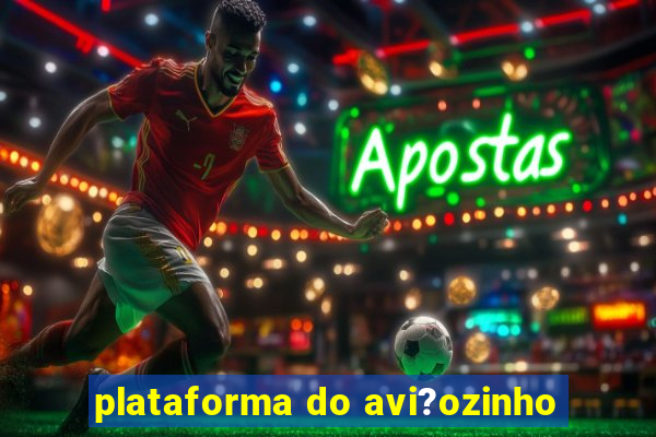 plataforma do avi?ozinho