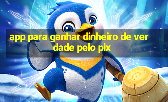 app para ganhar dinheiro de verdade pelo pix