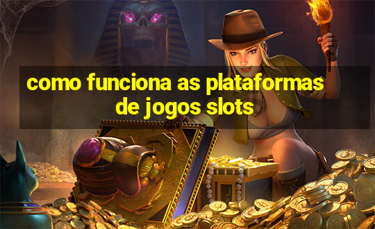 como funciona as plataformas de jogos slots