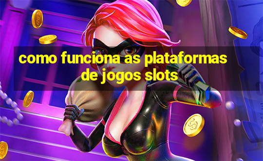 como funciona as plataformas de jogos slots