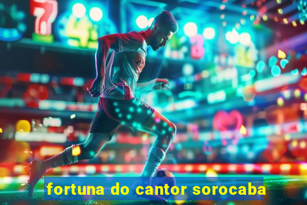 fortuna do cantor sorocaba