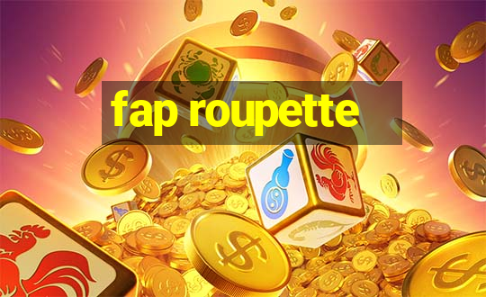 fap roupette