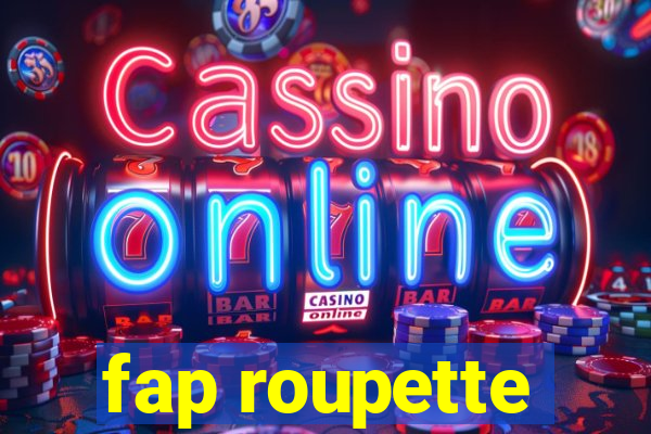 fap roupette