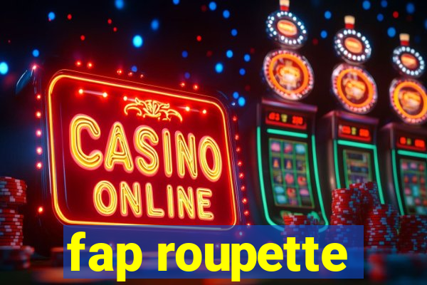 fap roupette