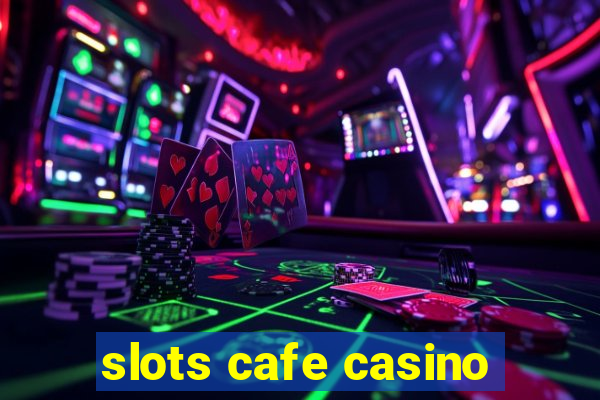 slots cafe casino