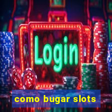 como bugar slots