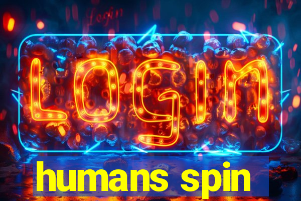 humans spin