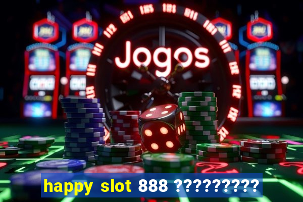 happy slot 888 ?????????