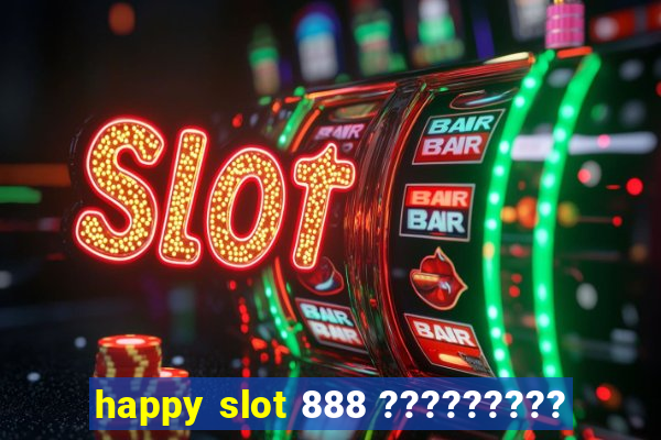 happy slot 888 ?????????