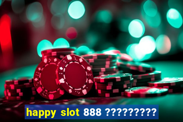 happy slot 888 ?????????