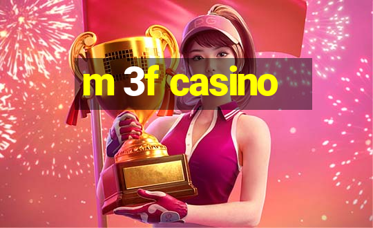 m 3f casino