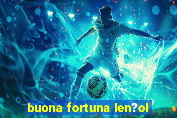 buona fortuna len?ol