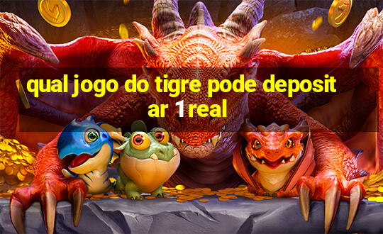 qual jogo do tigre pode depositar 1 real