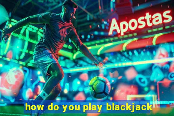 how do you play blackjack