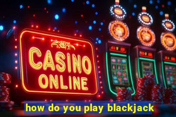 how do you play blackjack