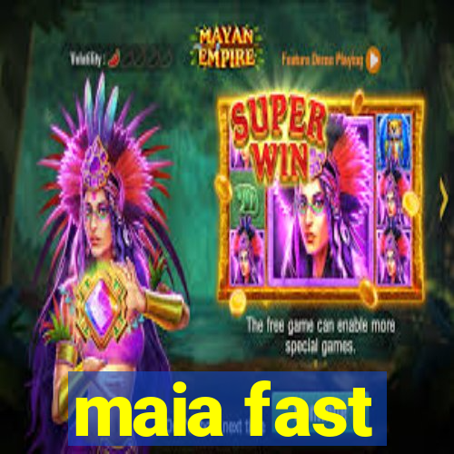 maia fast