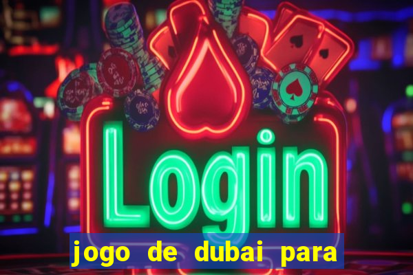 jogo de dubai para ganhar dinheiro