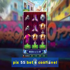 pix 55 bet é confiável