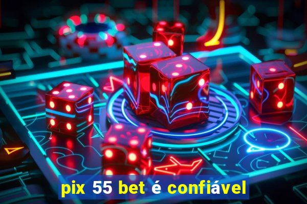 pix 55 bet é confiável