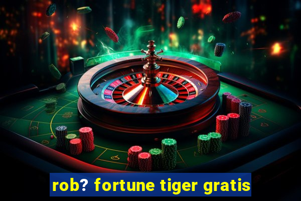 rob? fortune tiger gratis