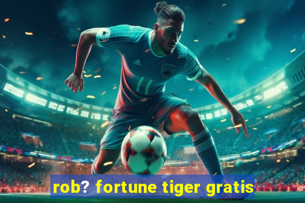 rob? fortune tiger gratis