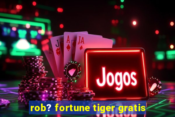 rob? fortune tiger gratis