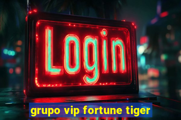 grupo vip fortune tiger