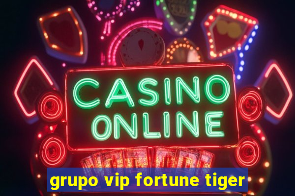 grupo vip fortune tiger