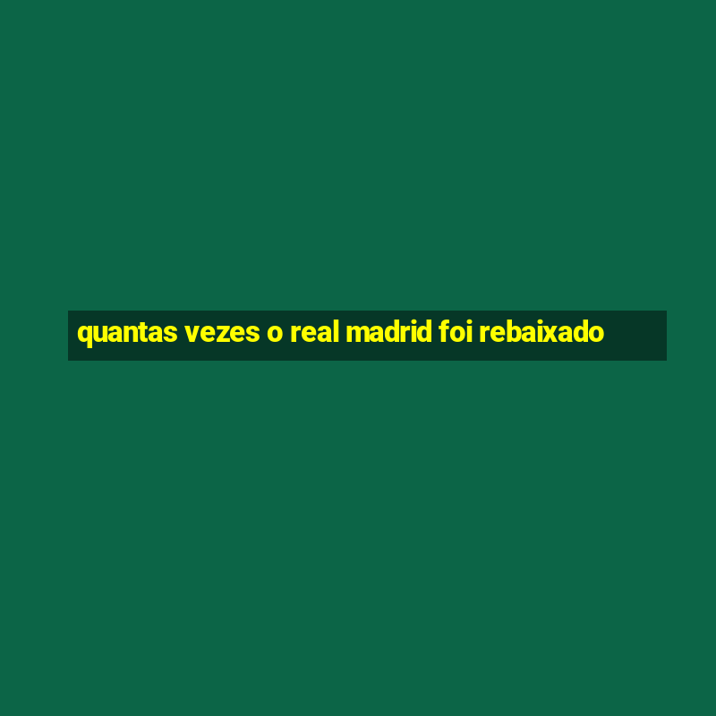 quantas vezes o real madrid foi rebaixado