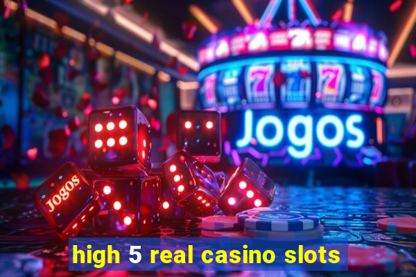 high 5 real casino slots