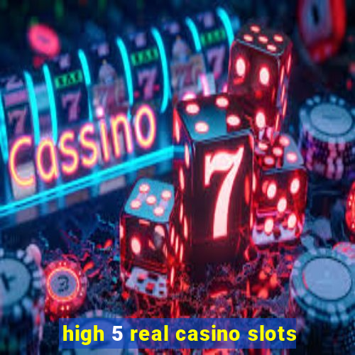 high 5 real casino slots