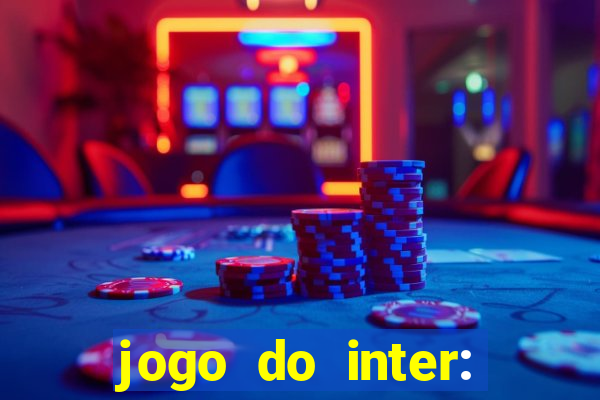 jogo do inter: onde assistir