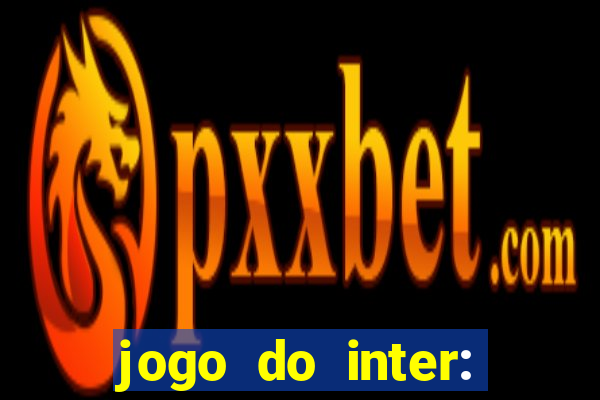 jogo do inter: onde assistir